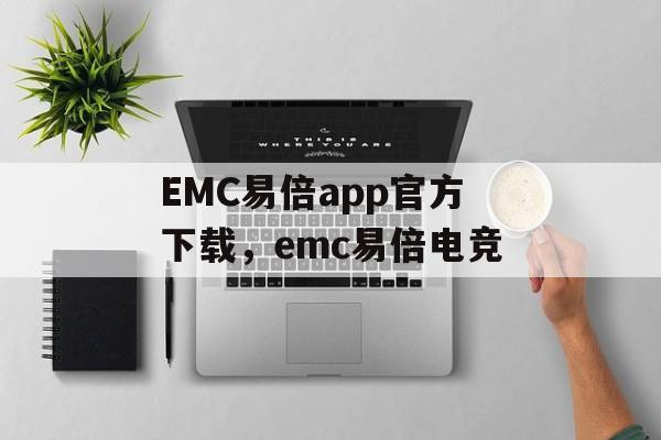 EMC易倍app官方下载，emc易倍电竞